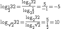 \log_{\frac{1}{2}}32=\frac{\log_{2}32}{\log_{2}\frac{1}{2}}=\frac{5}{-1}=-5\\ \log_{\sqrt{2}}32=\frac{\log_{2}32}{\log_{2}\sqrt{2}}=\frac{5}{\frac{1}{2}}=10