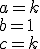 a=k\\b=1\\c=k