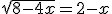 \sqrt{8-4x}=2-x