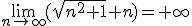 \lim_{n\to\infty}(\sqrt{n^2+1}+n)=+\infty