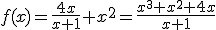 f(x)=\frac{4x}{x+1}+x^2=\frac{x^3+x^2+4x}{x+1}