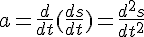 a=\frac{d}{dt}(\frac{ds}{dt})=\frac{d^2s}{dt^2}