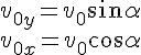 v_{0y}=v_0sin\alpha\\ v_{0x}=v_0cos\alpha