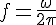 f=/omega/2pi