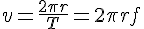 v=\frac{2\pi r}{T}=2\pi rf