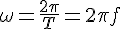 \omega=\frac{2\pi}{T}=2\pi f