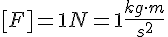 [F]=1 N=1 \frac{kg\cdot m}{s^2}