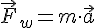 \vec{F_w}=m\cdot \vec{a}