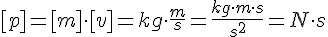 [p]=[m]\cdot [v]=kg\cdot \frac{m}{s}=\frac{kg\cdot m\cdot s}{s^2}=N\cdot s