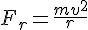 F_r=\frac{mv^2}{r}