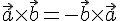 \vec{a}\times\vec{b}=-\vec{b}\times\vec{a}