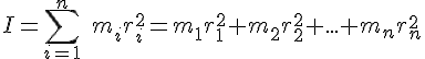 I=\sum_{i=1}^{n}\quad m_ir_i^2=m_1r_1^2+m_2r_2^2+...+m_nr_n^2