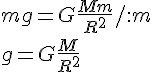 mg=G\frac{Mm}{R^2}/:m\\g=G\frac{M}{R^2}