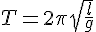 T=2\pi\sqrt{\frac{l}{g}}