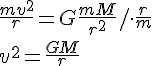 \frac{mv^2}{r}=G\frac{mM}{r^2}/\cdot\frac{r}{m}\\v^2=\frac{GM}{r}