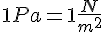 1 Pa=1 \frac{N}{m^2}