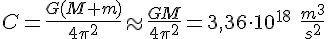 C=\frac{G(M+m)}{4\pi^2}\approx \frac{GM}{4\pi^2}=3,36\cdot 10^{18} \ \frac{m^3}{s^3}