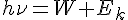 h\nu=W+E_{k}