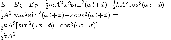 E=E_k+E_p=\frac{1}{2}mA^2\omega^2sin^2(\omega t+\phi)+\frac{1}{2}kA^2cos^2(\omega t+\phi)=\\\frac{1}{2}A^2[m\omega^2sin^2(\omega t+\phi)+kcos^2(\omega t+\phi)]=\\\frac{1}{2}kA^2[sin^2(\omega t+\phi)+cos^2(\omega t+\phi)]=\\\frac{1}{2}kA^2