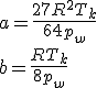 a=\frac{27R^2T_k}{64p_w}\\b=\frac{RT_k}{8p_w}