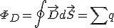 \Phi_D=\oint \vec{D}d\vec {S} = \sum q 