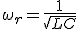\omega_r=\frac{1}{\sqrt{LC}}