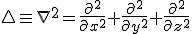 \triangle \equiv \nabla^2 = \frac{\partial^2}{\partial x^2}+\frac{\partial^2}{\partial y^2}+\frac{\partial^2}{\partial z^2}