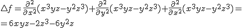 \triangle f = \frac{\partial^2}{\partial x^2} (x^3yz-y^2z^3) +\frac{\partial^2}{\partial y^2}(x^3yz-y^2z^3)+\frac{\partial^2}{\partial z^2}(x^3yz-y^2z^3)=\\=6xyz-2z^3-6y^2z
