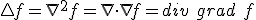 \triangle f = \nabla^2 f = \nabla \cdot \nabla f = div \ grad \ f