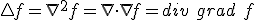 \triangle f = \nabla^2 f = \nabla \cdot \nabla f = div \  grad \ f