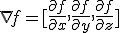 \nabla f=[\frac{\partial f}{\partial x}, \frac{\partial f}{\partial y},\frac{\partial f}{\partial z}]