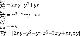 \frac{\partial f}{\partial x}=2xy-y^2+yz\\ \frac{\partial f}{\partial y}=x^2-2xy+xz\\ \frac{\partial f}{\partial z}=xy\\ \nabla f=[2xy-y^2+yz, x^2-3xy+xz,xy]
