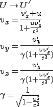 U \rightarrow U'\\ v_x=\frac{v'_x+u}{1+\frac{uv'_x}{c^2}}\\ v_y=\frac{v'_y}{\gamma(1+\frac{uv'_x}{c^2})}\\\\ v_z=\frac{v'_z}{\gamma(1+\frac{uv'_x}{c^2})}\\ \gamma=\frac{1}{\sqrt{1-\frac{u^2}{c^2}}}