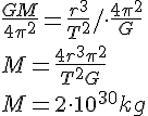 \frac{GM}{4\pi^2}=\frac{r^3}{T^2}/\cdot \frac{4\pi^2}{G}\\ M=\frac{4r^3\pi^2}{T^2G}\\ M=2\cdot 10^{30}kg