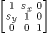 \left[ \begin{array} 1&s_x&0\\s_y&1&0\\0&0&1 \end{array}\right] \left[