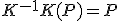 K^{-1}K(P)=P
