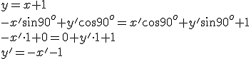y=x+1\\ -x'\sin{90^o}+y'\cos{90^o}=x'\cos{90^o}+y'\sin{90^o}+1\\ -x'\cdot 1+0=0+y'\cdot 1+1\\ y'=-x'-1