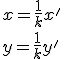 x=\frac{1}{k}x' \\ y=\frac{1}{k}y'