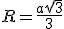 R=\frac{a\sqrt{3}}{3}
