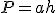 P=ah