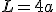 L=4a