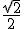 \frac{\sqrt{2}}{2}