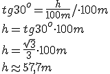 tg{30^o}=\frac{h}{100 m}/\cdot 100m\\ h=tg30^o\cdot 100m\\ h=\frac{\sqrt{3}}{3}\cdot 100m\\ h\approx 57,7 m