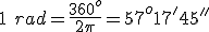 1\ rad=\frac{360^o}{2\pi}=57^o17'45''