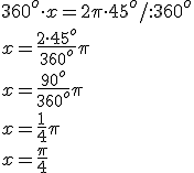 360^o\cdot x = 2\pi\cdot 45^o/:360^o\\ x=\frac{2\cdot 45^o}{360^o}\pi\\ x=\frac{90^o}{360^o}\pi\\ x=\frac{1}{4}\pi\\ x=\frac{\pi}{4}