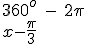 360^o\ - \ 2\pi\\x - \frac{\pi}{3}