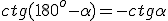 ctg{(180^o-\alpha)}=-ctg{\alpha}