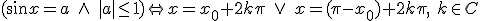 (\sin{x}=a \ \wedge \ |a|\leq 1) \Leftrightarrow x=x_0+2k\pi \ \vee \ x=(\pi-x_0)+2k\pi,\ k\in C