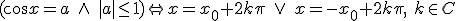 (\cos{x}=a \ \wedge \ |a|\leq 1) \Leftrightarrow x=x_0+2k\pi \ \vee \ x=-x_0+2k\pi,\ k\in C