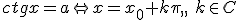ctgx=a \Leftrightarrow x=x_0+k\pi, ,\ k\in C